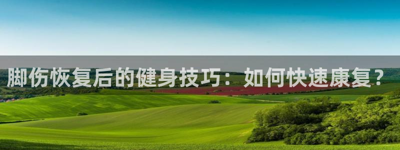 风速体育nba免费直播：脚伤恢复后的健身技巧：如何快速康复？