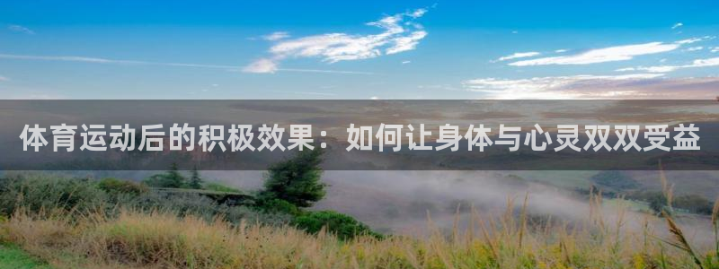 风速体育：体育运动后的积极效果：如何让身体与心灵双双受益