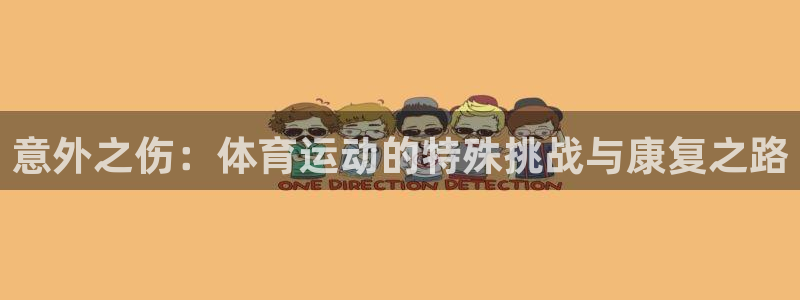 风速体育app官方下载：意外之伤：体育运动的特殊挑战与康复之路